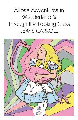 Alice’s Adventures In Wonderland And Through The Looking Glass: Collins Classics (Paperback)