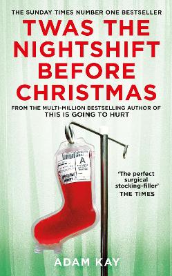 Twas The Nightshift Before Christmas: Festive Hospital Diaries From the Author of Multi-Million-Copy Hit This is Going to Hurt