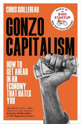 Gonzo Capitalism: How to Get Ahead in an Economy that Hates You